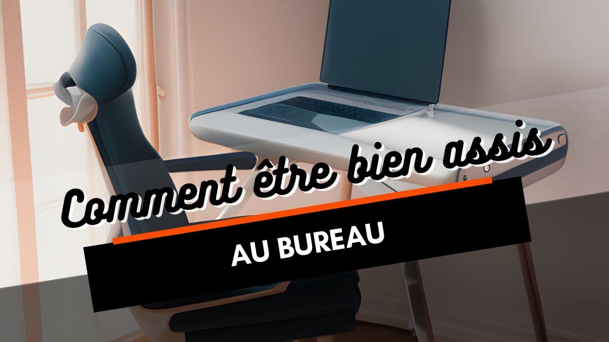 Comment être bien assis au bureau : conseils essentiels pour une bonne posture