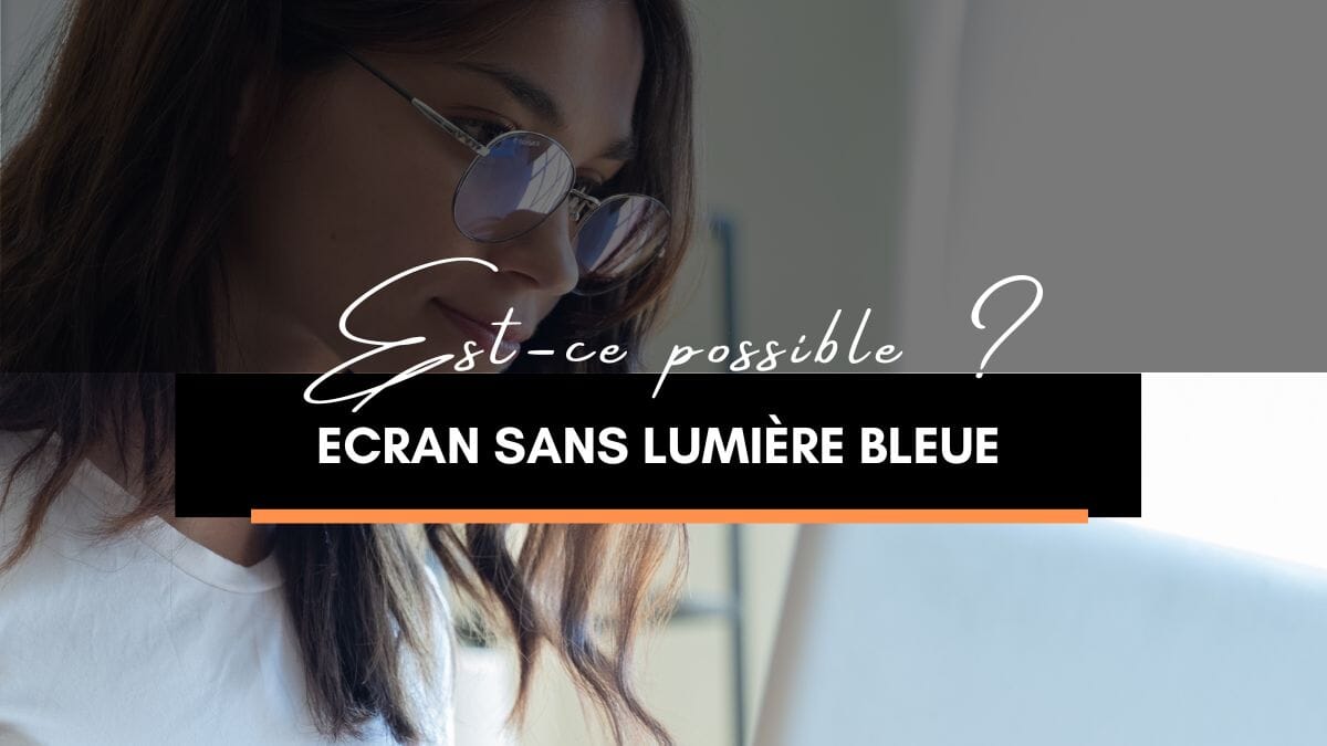 Écran sans lumière bleue : Est-ce que c'est possible ?